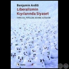 LIBERALIZMIN KIYILARINDA SIYASET - Autor: BENJAMÍN ARDITI - Año 2010